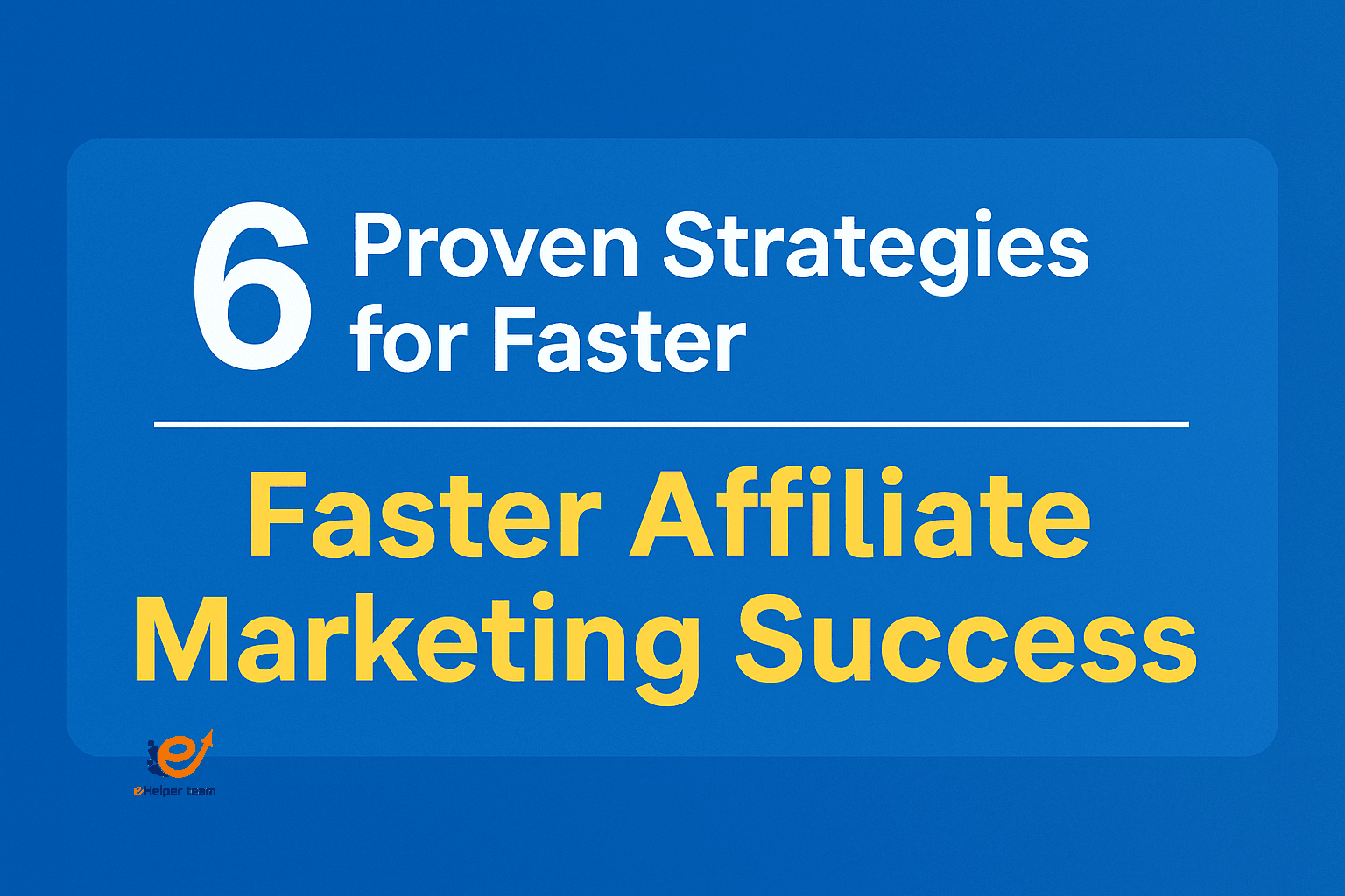 6 Proven Strategies for Faster Affiliate Marketing Success affiliate marketing